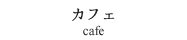 カフェ[Cafe]
